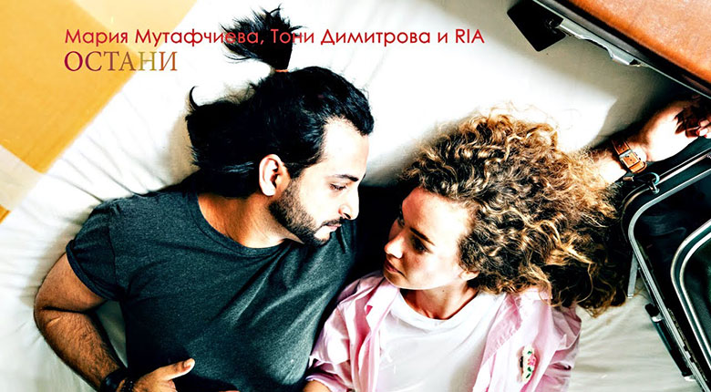 Мария Мутафчиева х Тони Димитрова х RIA – Остани/ ВИЖ